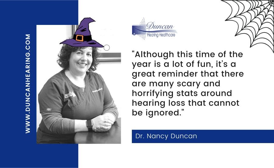 Although this time of the year is a lot of fun, it’s a great reminder that there are many scary and horrifying stats around hearing loss that cannot be ignored.